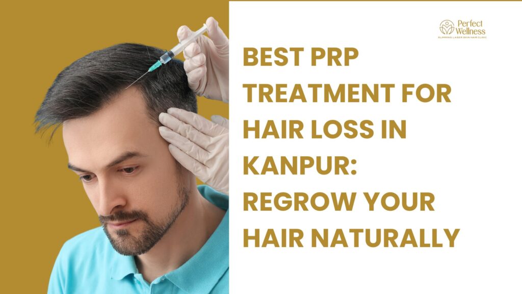 Best PRP Treatment for Hair Loss in Kanpur: Regrow Your Hair Naturally