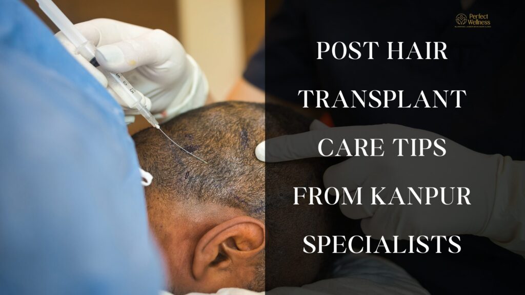 Post Hair Transplant Care Tips from Kanpur Specialists